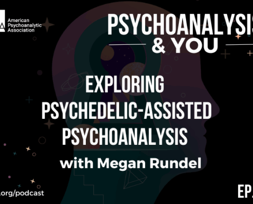 Psychoanalysis & You podcast official APsA #APsApodcast psychedelics Ep 14 apsa.org/podcast